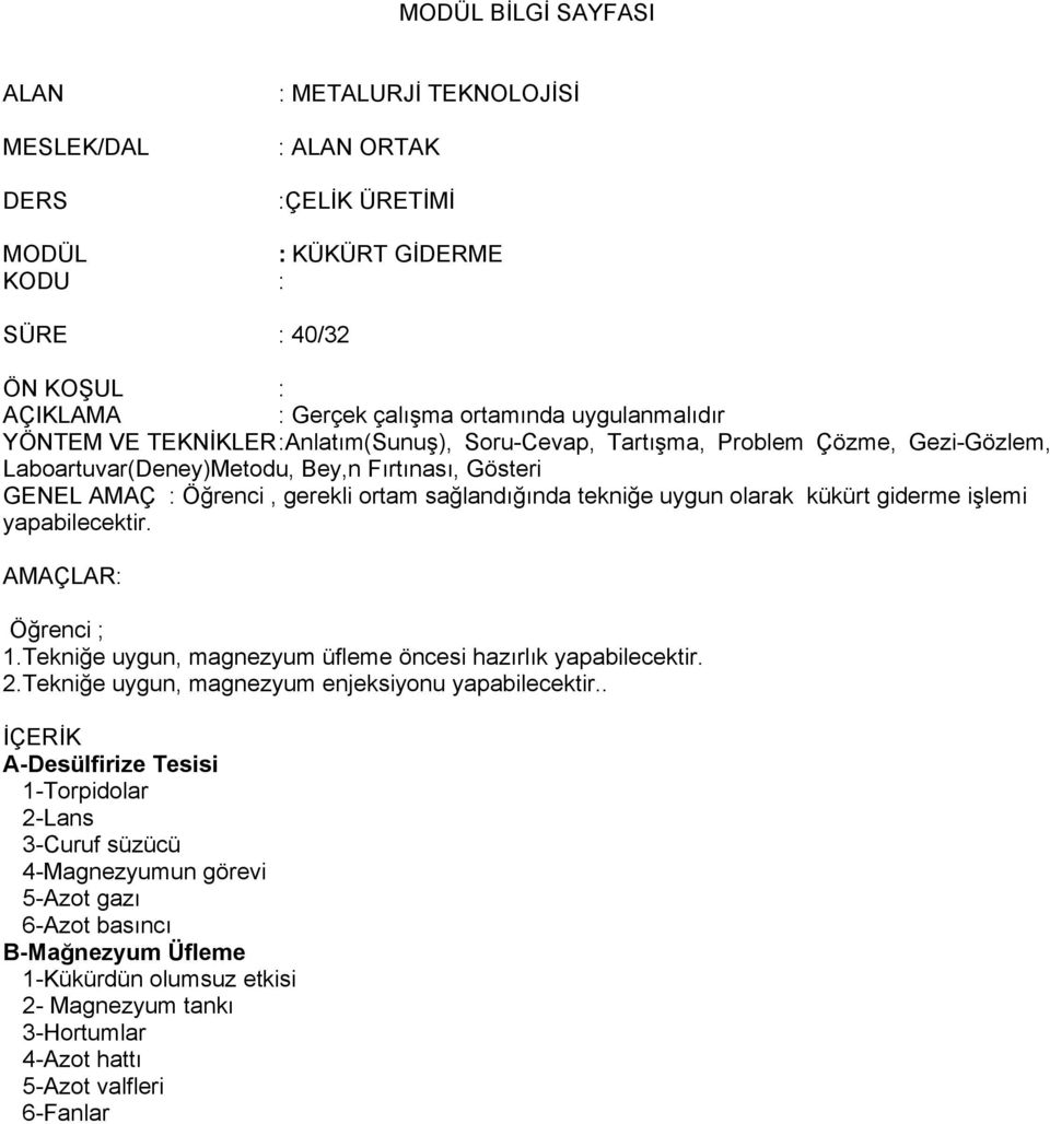 uygun olarak kükürt giderme işlemi yapabilecektir. AMAÇLAR: Öğrenci ; 1.Tekniğe uygun, magnezyum üfleme öncesi hazırlık yapabilecektir. 2.Tekniğe uygun, magnezyum enjeksiyonu yapabilecektir.