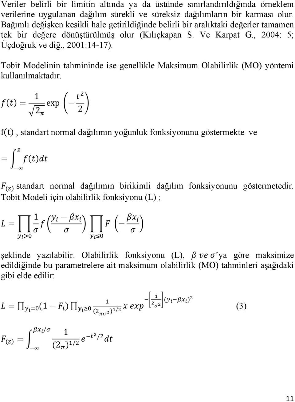 Tobit Modelinin tahmininde ise genellikle Maksimum Olabilirlik (MO) yöntemi kullanılmaktadır.