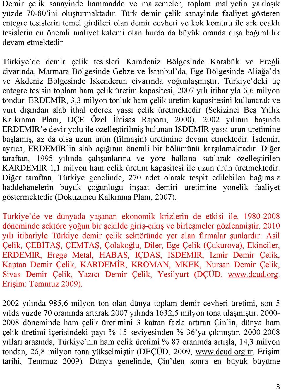 bağımlılık devam etmektedir Türkiye de demir çelik tesisleri Karadeniz Bölgesinde Karabük ve Ereğli civarında, Marmara Bölgesinde Gebze ve İstanbul da, Ege Bölgesinde Aliağa da ve Akdeniz Bölgesinde