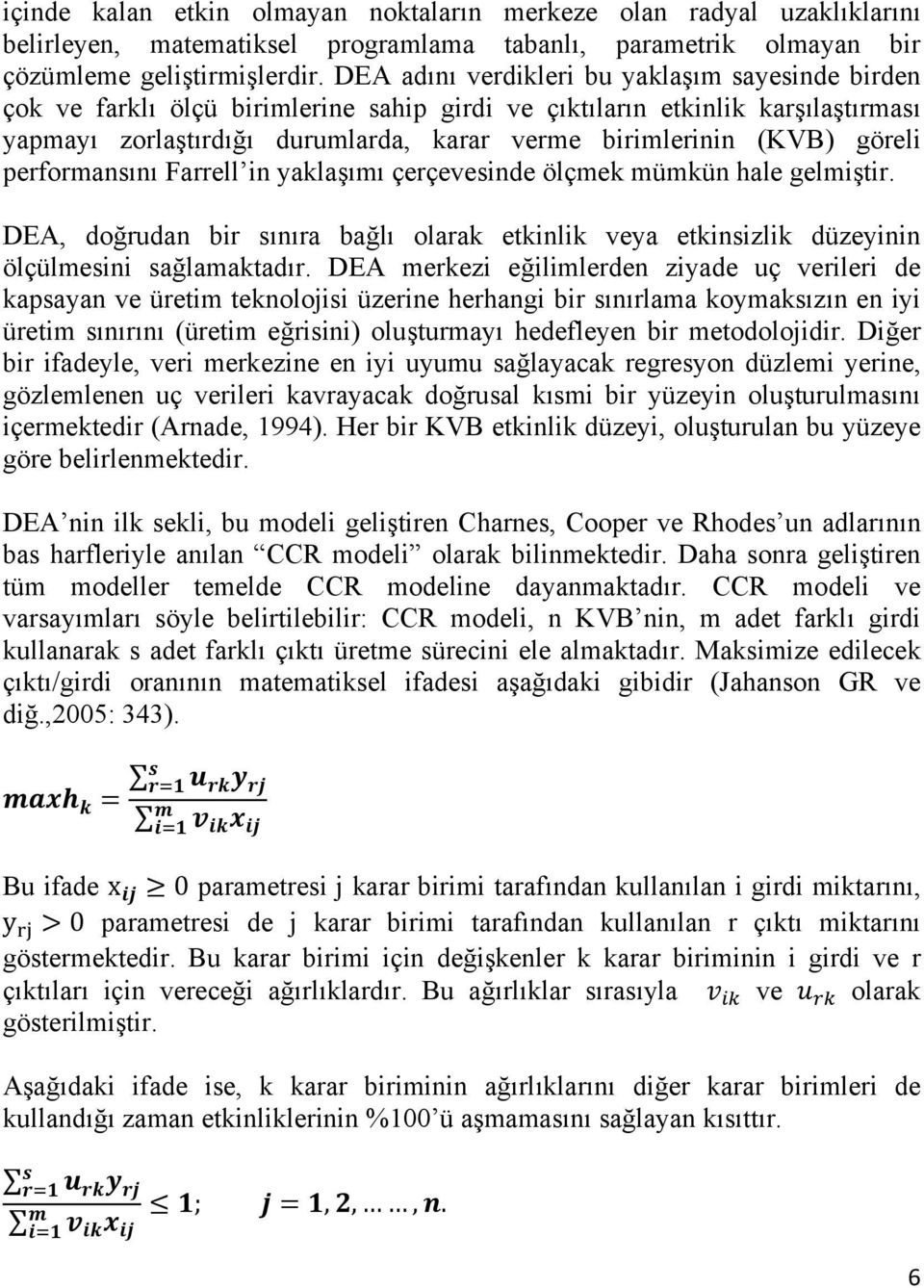 göreli performansını Farrell in yaklaşımı çerçevesinde ölçmek mümkün hale gelmiştir. DEA, doğrudan bir sınıra bağlı olarak etkinlik veya etkinsizlik düzeyinin ölçülmesini sağlamaktadır.