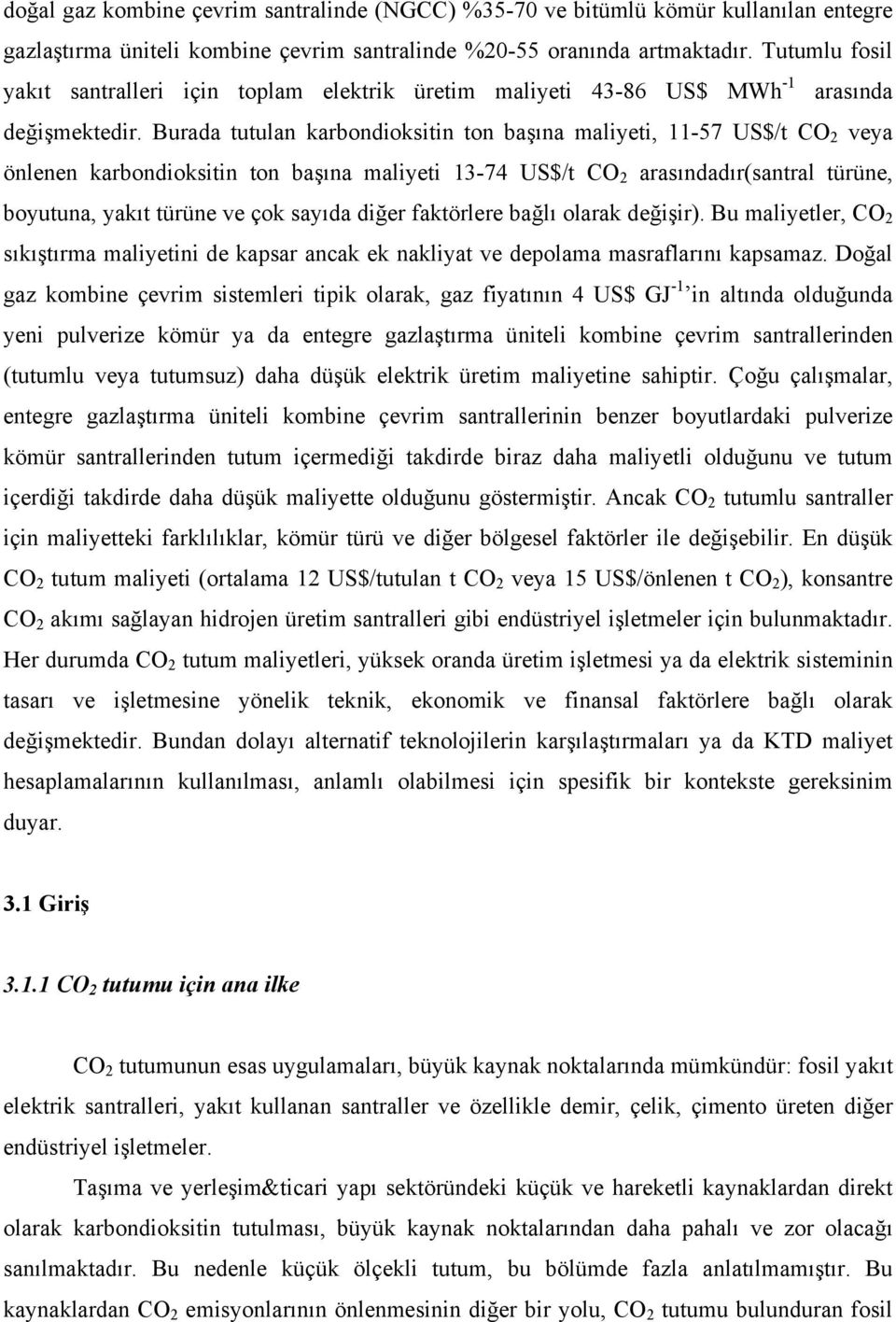 Burada tutulan karbondioksitin ton başına maliyeti, 11-57 US$/t CO 2 veya önlenen karbondioksitin ton başına maliyeti 13-74 US$/t CO 2 arasındadır(santral türüne, boyutuna, yakıt türüne ve çok sayıda