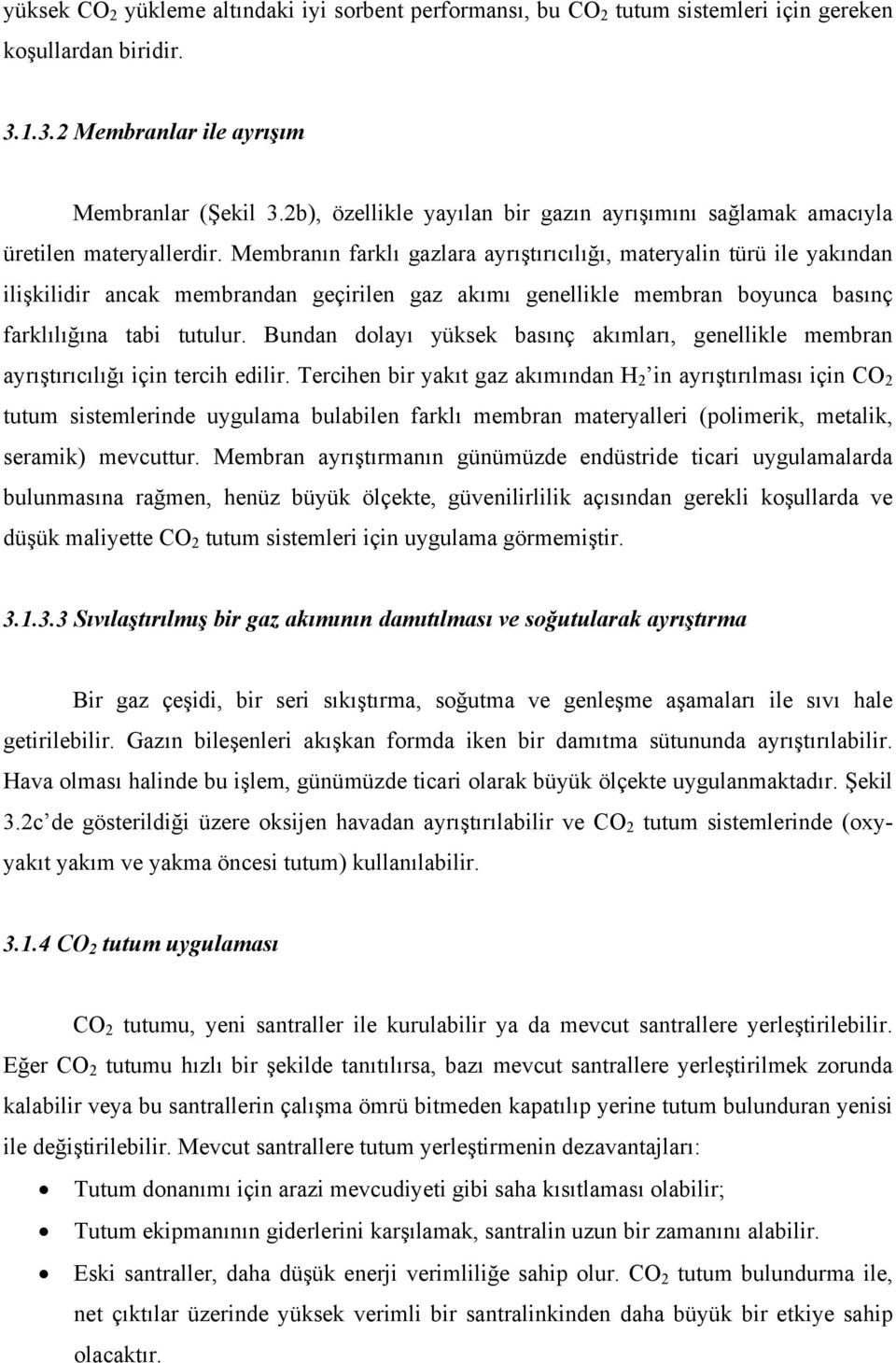 Membranın farklı gazlara ayrıştırıcılığı, materyalin türü ile yakından ilişkilidir ancak membrandan geçirilen gaz akımı genellikle membran boyunca basınç farklılığına tabi tutulur.