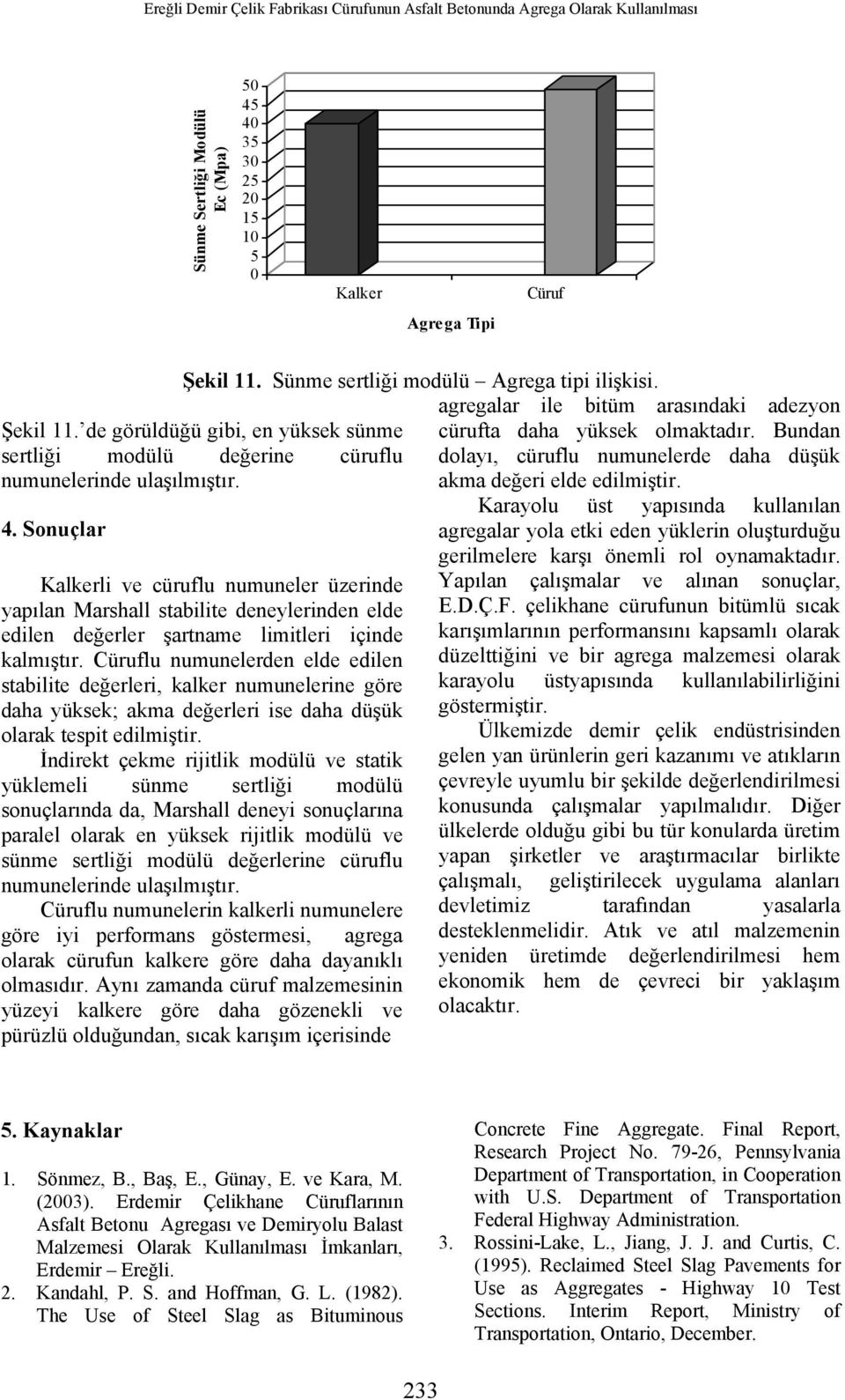 Sonuçlar li ve cüruflu numuneler üzerinde yapılan Marshall stabilite deneylerinden elde edilen değerler şartname limitleri içinde kalmıştır.