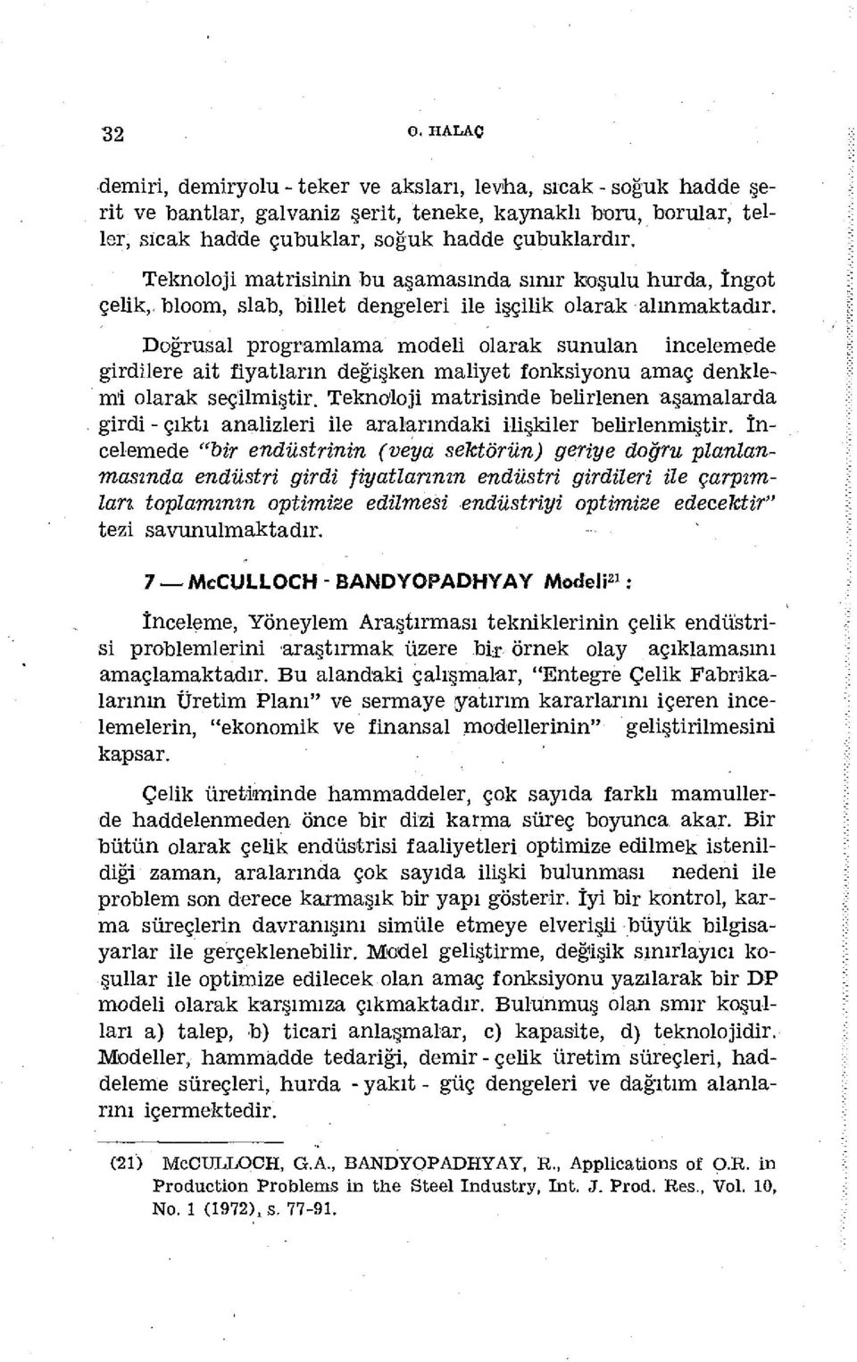 Doğrusal programlama modeli olarak sunulan incelemede girdilere ait fiyatların değişken maliyet fonksiyonu amaç denklemi olarak seçilmiştir.