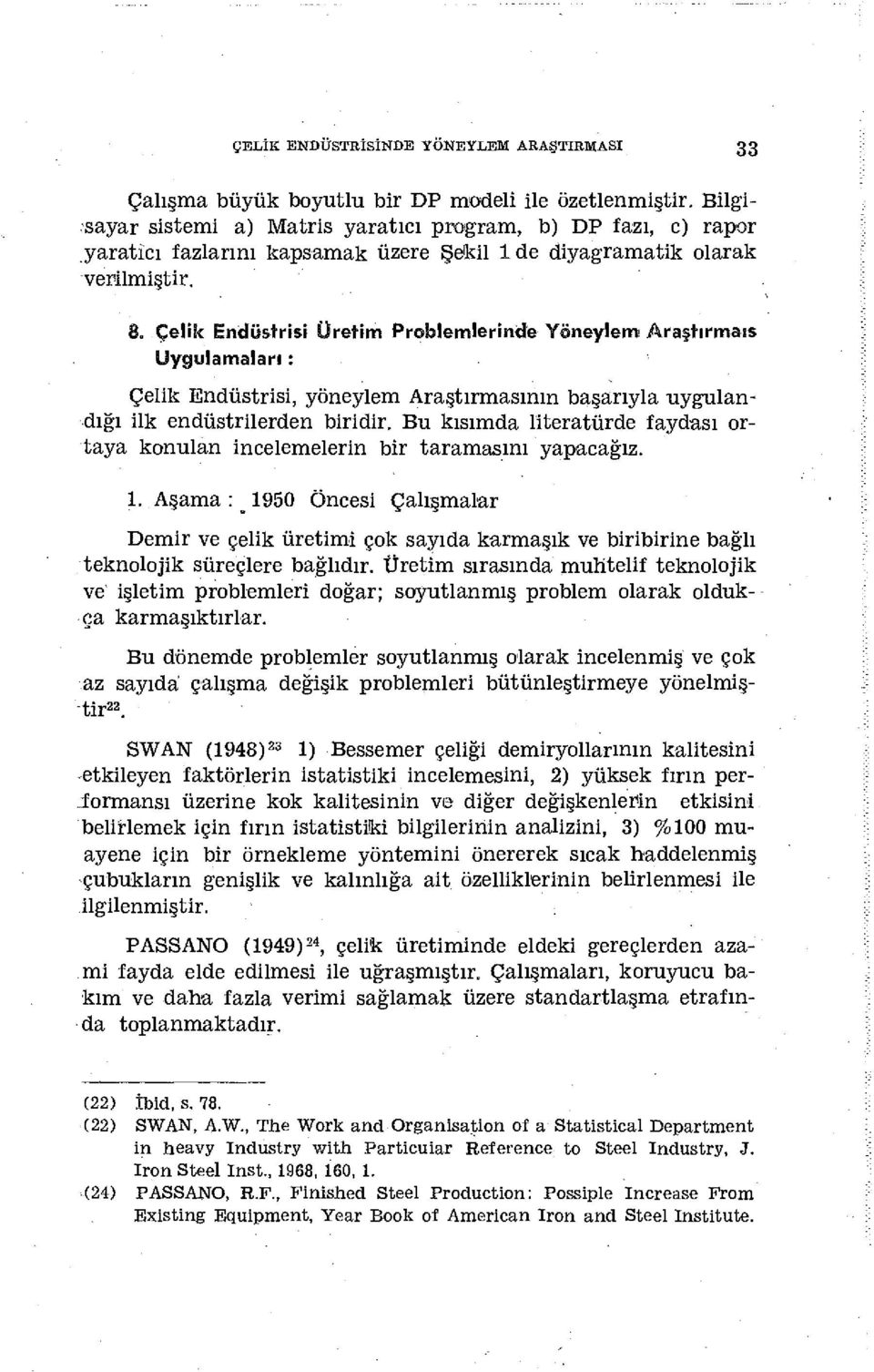 Çelik Endüstrisi Üretim Problemlerinde Yöneylemi Araştırmaıs Uygulamaları: Çelik Endüstrisi, yöneylem Araştırmasının başarıyla -uygulandığı ilk endüstrilerden biridir.