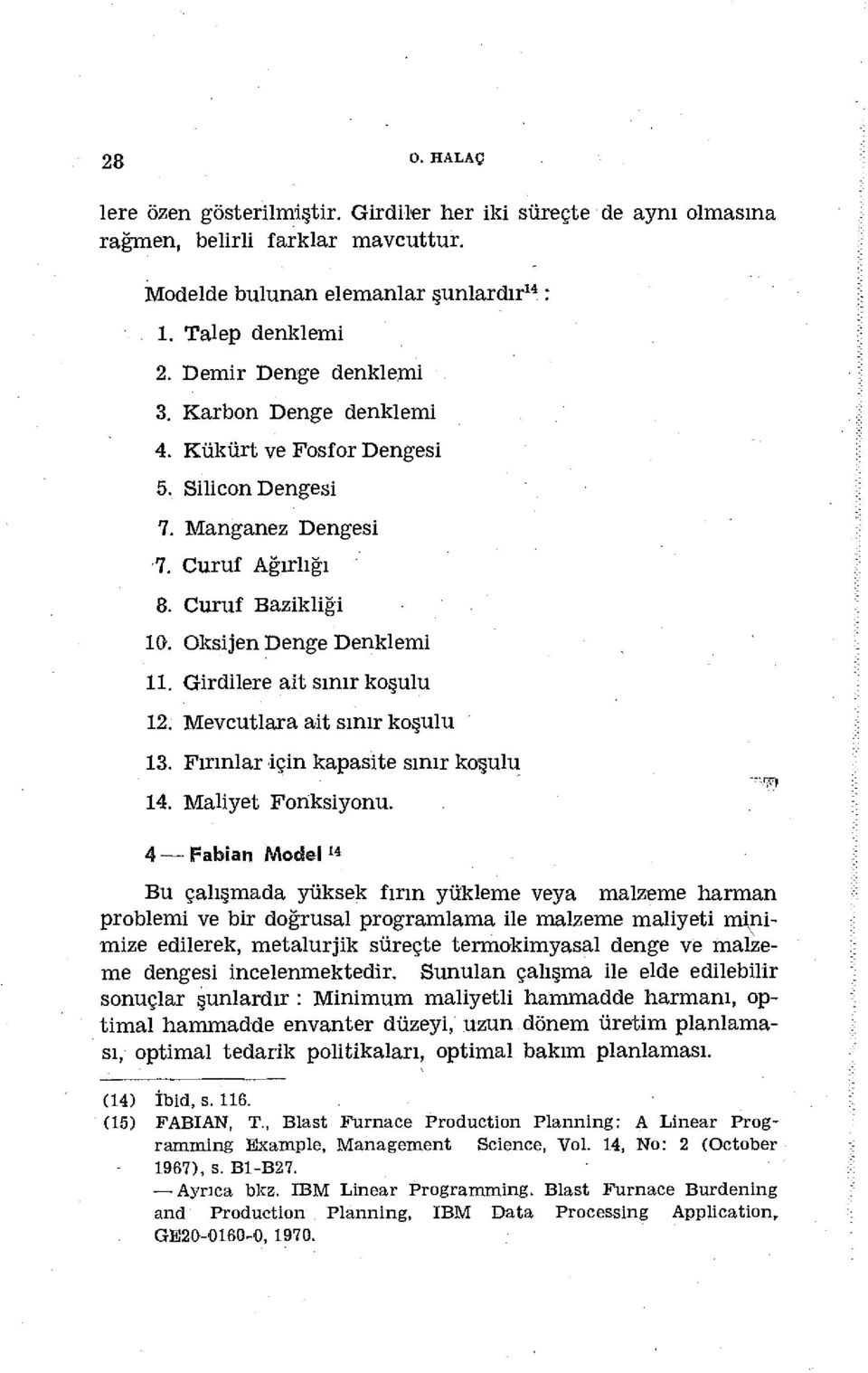 Girdilere ait sınır koşulu 12. Mevcutlara ait sınır koşulu 13. Fırınlar için kapasite sınır koşulu 14. Maliyet Fonksiyonu.