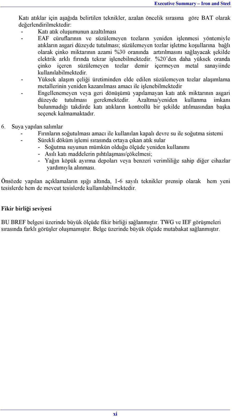 fırında tekrar işlenebilmektedir. %20 den daha yüksek oranda çinko içeren süzülemeyen tozlar demir içermeyen metal sanayiinde kullanılabilmektedir.