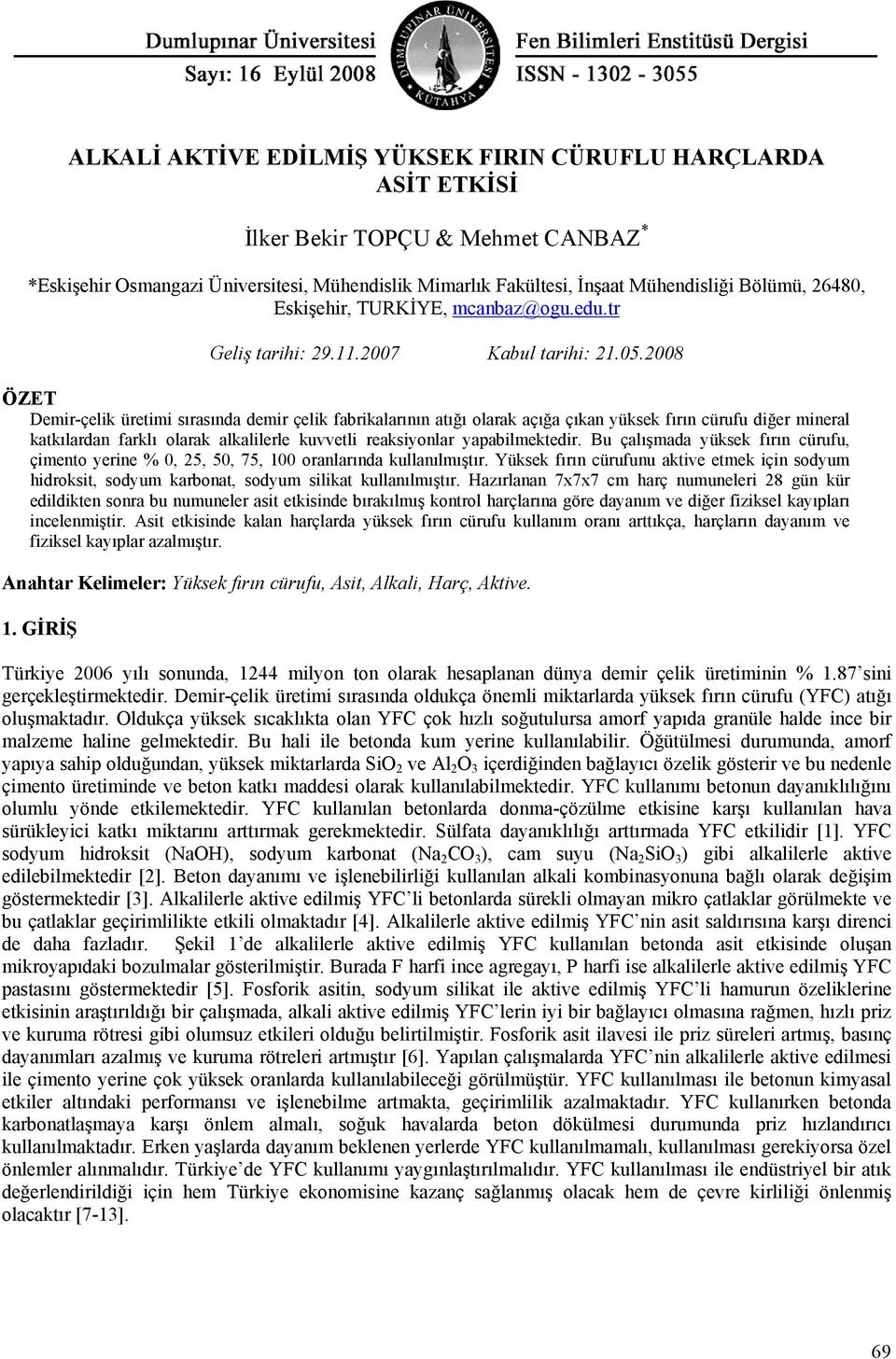 2008 ÖZET Demir-çelik üretimi sırasında demir çelik fabrikalarının atığı olarak açığa çıkan yüksek fırın cürufu diğer mineral katkılardan farklı olarak alkalilerle kuvvetli reaksiyonlar