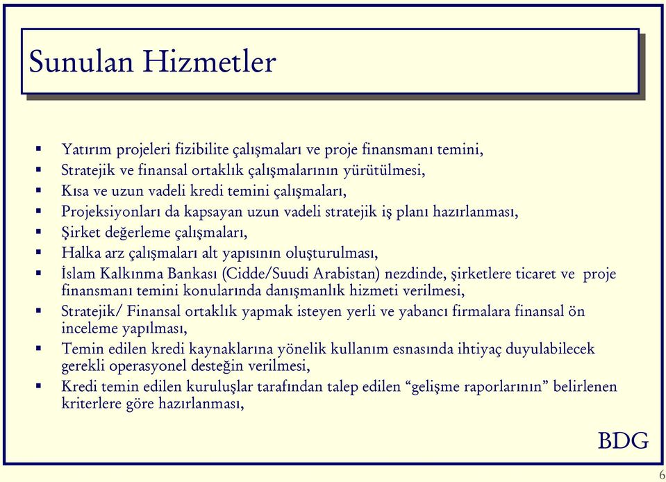 Arabistan) nezdinde, şirketlere ticaret ve proje finansmanı temini konularında danışmanlık hizmeti verilmesi, Stratejik/ Finansal ortaklık yapmak isteyen yerli ve yabancı firmalara finansal ön