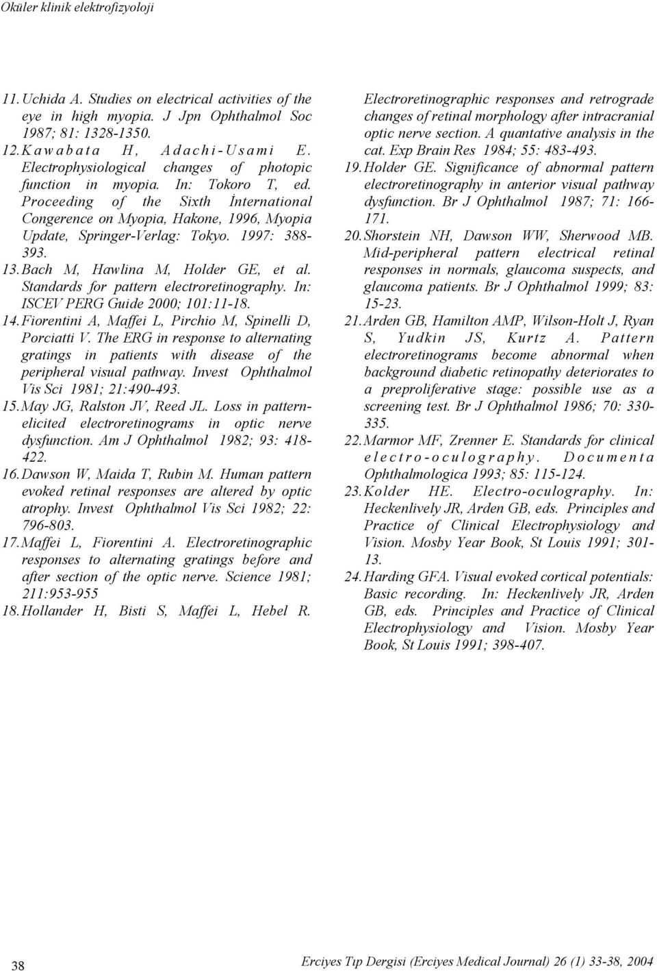 1997: 388-393. 13. Bach M, Hawlina M, Holder GE, et al. Standards for pattern electroretinography. In: ISCEV PERG Guide 2000; 101:11-18. 14. Fiorentini A, Maffei L, Pirchio M, Spinelli D, Porciatti V.