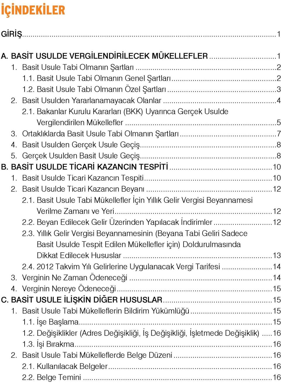 Basit Usulden Gerçek Usule Geçiş...8 5. Gerçek Usulden Basit Usule Geçiş...8 B. BASİT USULDE TİCARİ KAZANCIN TESPİTİ...10 1. Basit Usulde Ticari Kazancın Tespiti...10 2.