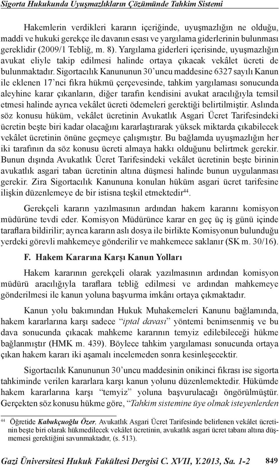 Sigortacılık Kanununun 30 uncu maddesine 6327 sayılı Kanun ile eklenen 17 nci fıkra hükmü çerçevesinde, tahkim yargılaması sonucunda aleyhine karar çıkanların, diğer tarafın kendisini avukat