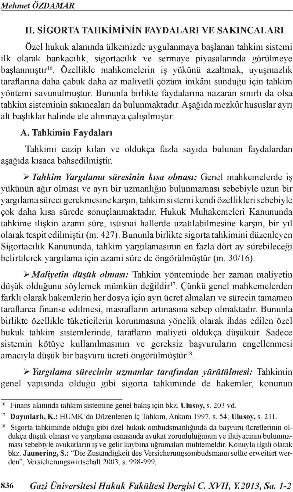 Özellikle mahkemelerin iş yükünü azaltmak, uyuşmazlık taraflarına daha çabuk daha az maliyetli çözüm imkânı sunduğu için tahkim yöntemi savunulmuştur.