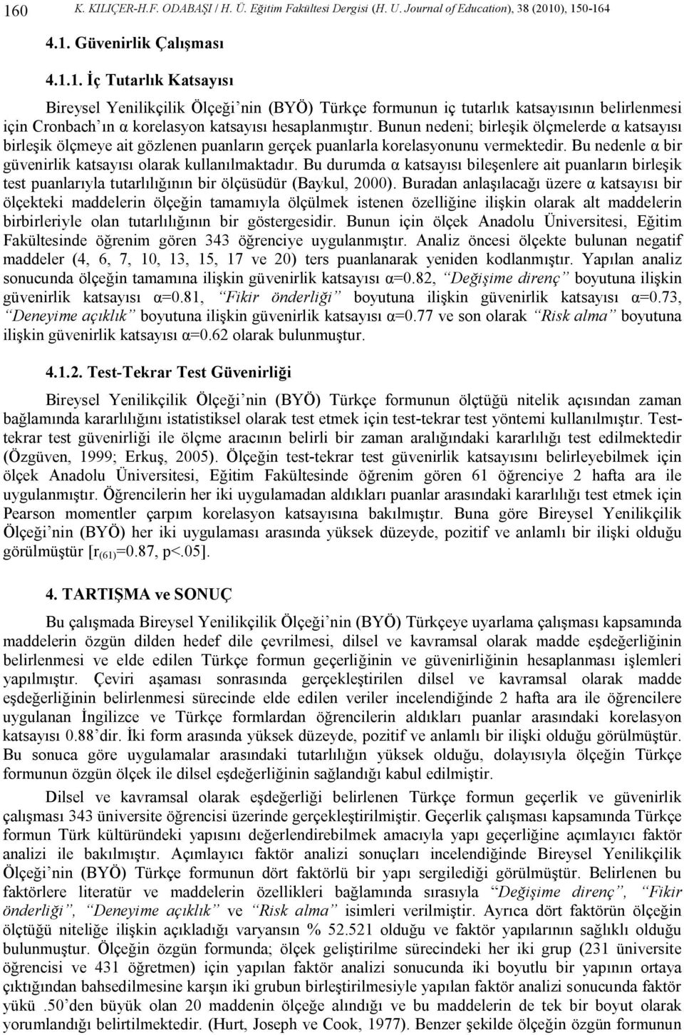 Bu durumda α katsayısı bileşenlere ait puanların birleşik test puanlarıyla tutarlılığının bir ölçüsüdür (Baykul, 2000).