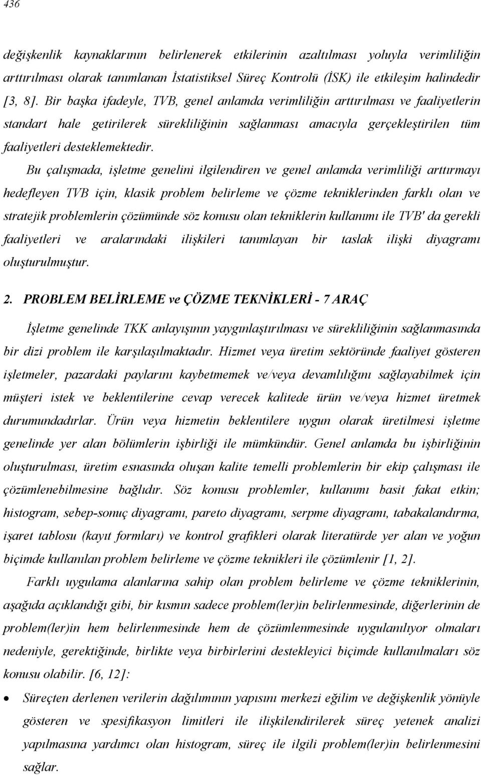 Bu çalışmada, işletme genelini ilgilendiren ve genel anlamda verimliliği arttırmayı hedefleyen TVB için, klasik problem belirleme ve çözme tekniklerinden farklı olan ve stratejik problemlerin