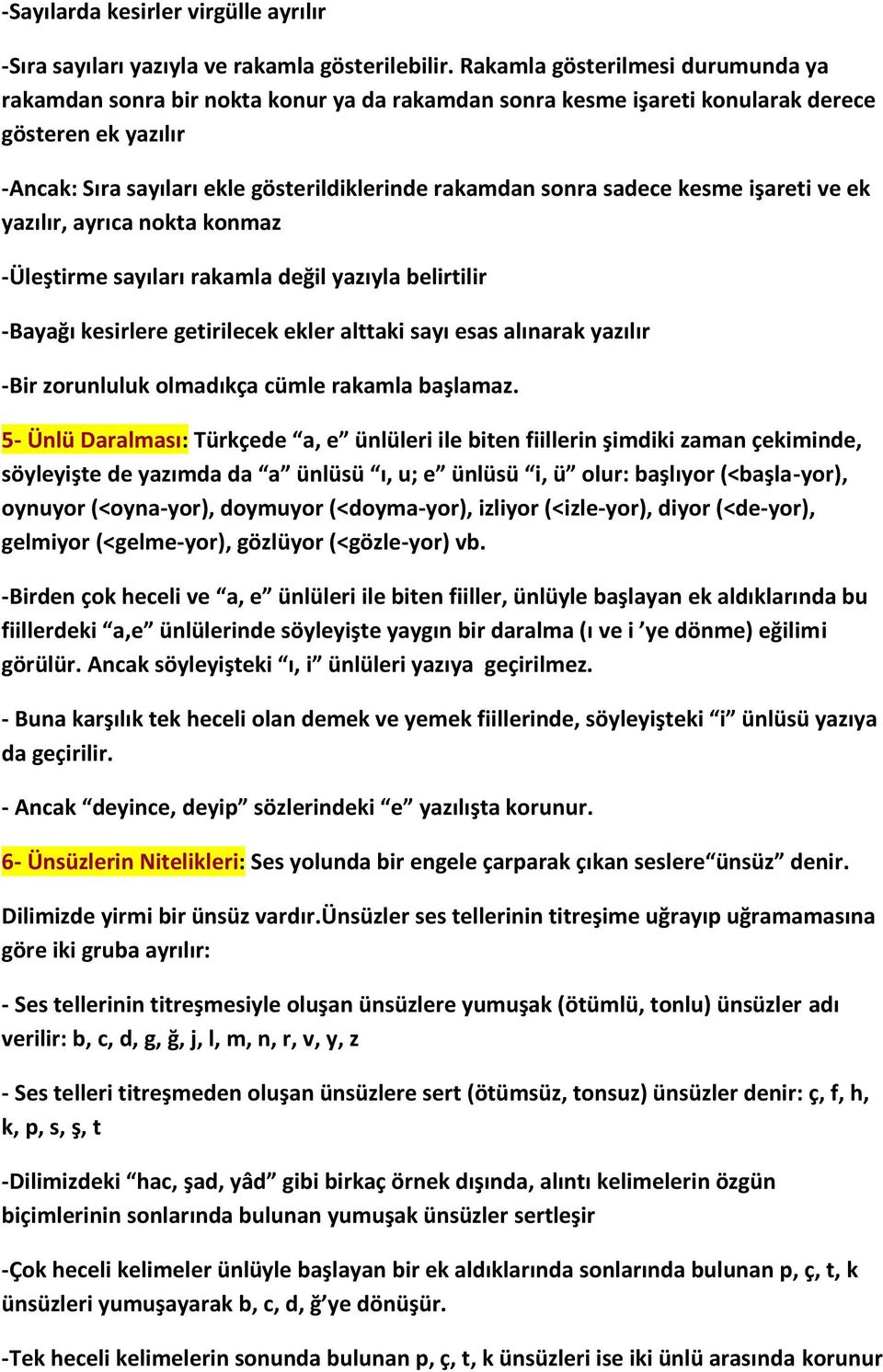 sadece kesme işareti ve ek yazılır, ayrıca nokta konmaz -Üleştirme sayıları rakamla değil yazıyla belirtilir -Bayağı kesirlere getirilecek ekler alttaki sayı esas alınarak yazılır -Bir zorunluluk