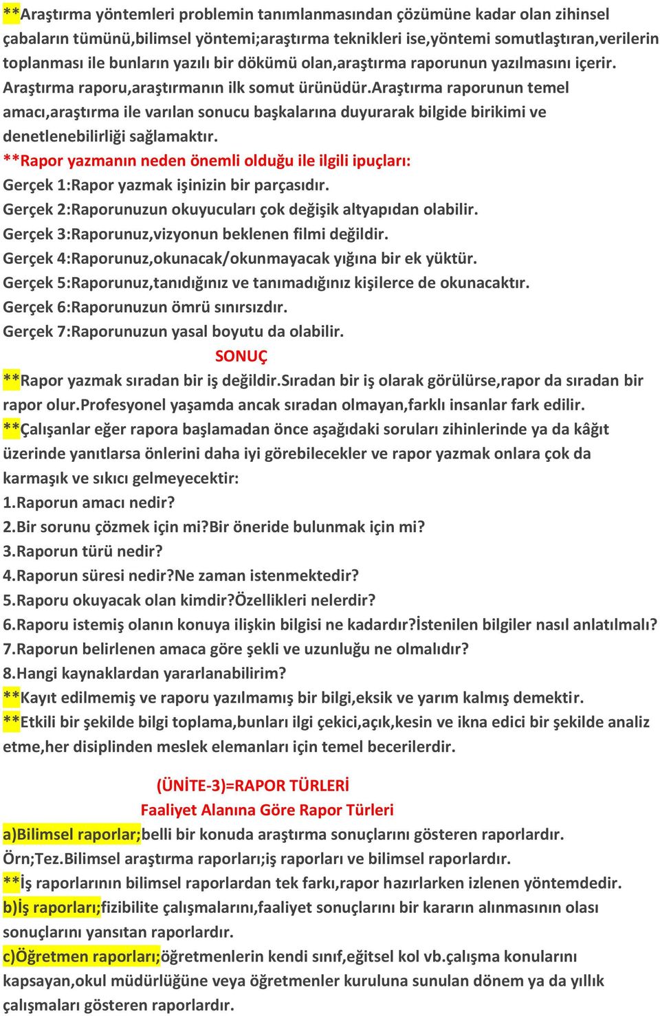 araştırma raporunun temel amacı,araştırma ile varılan sonucu başkalarına duyurarak bilgide birikimi ve denetlenebilirliği sağlamaktır.