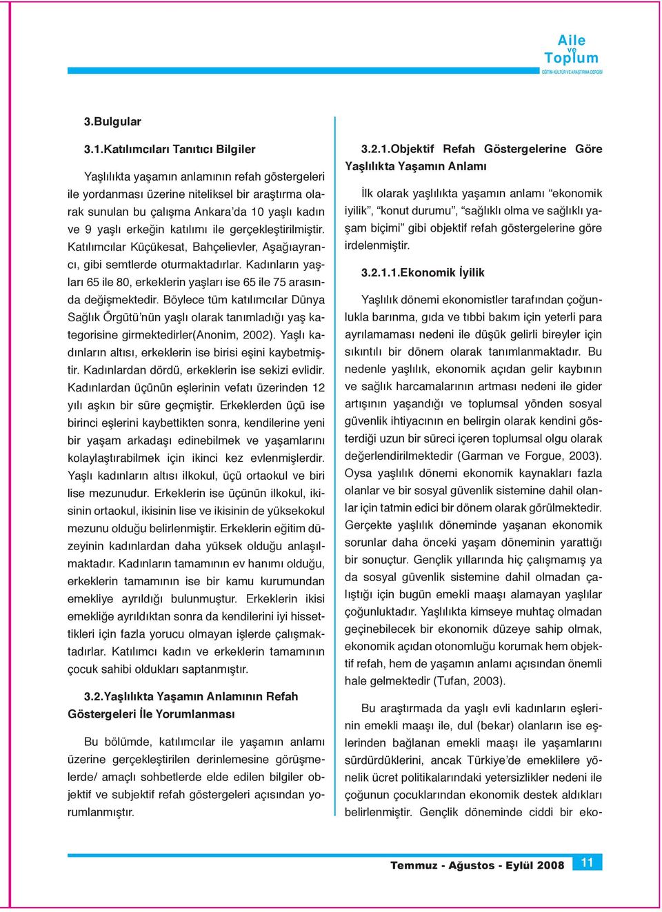 katılımı ile gerçekleştirilmiştir. Katılımcılar Küçükesat, Bahçelievler, Aşağıayrancı, gibi semtlerde oturmaktadırlar.