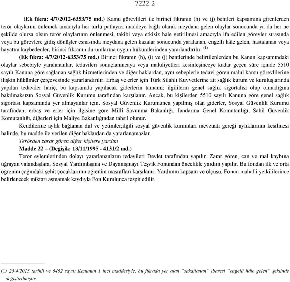 ne şekilde olursa olsun terör olaylarının önlenmesi, takibi veya etkisiz hale getirilmesi amacıyla ifa edilen görevler sırasında veya bu görevlere gidiş dönüşler esnasında meydana gelen kazalar