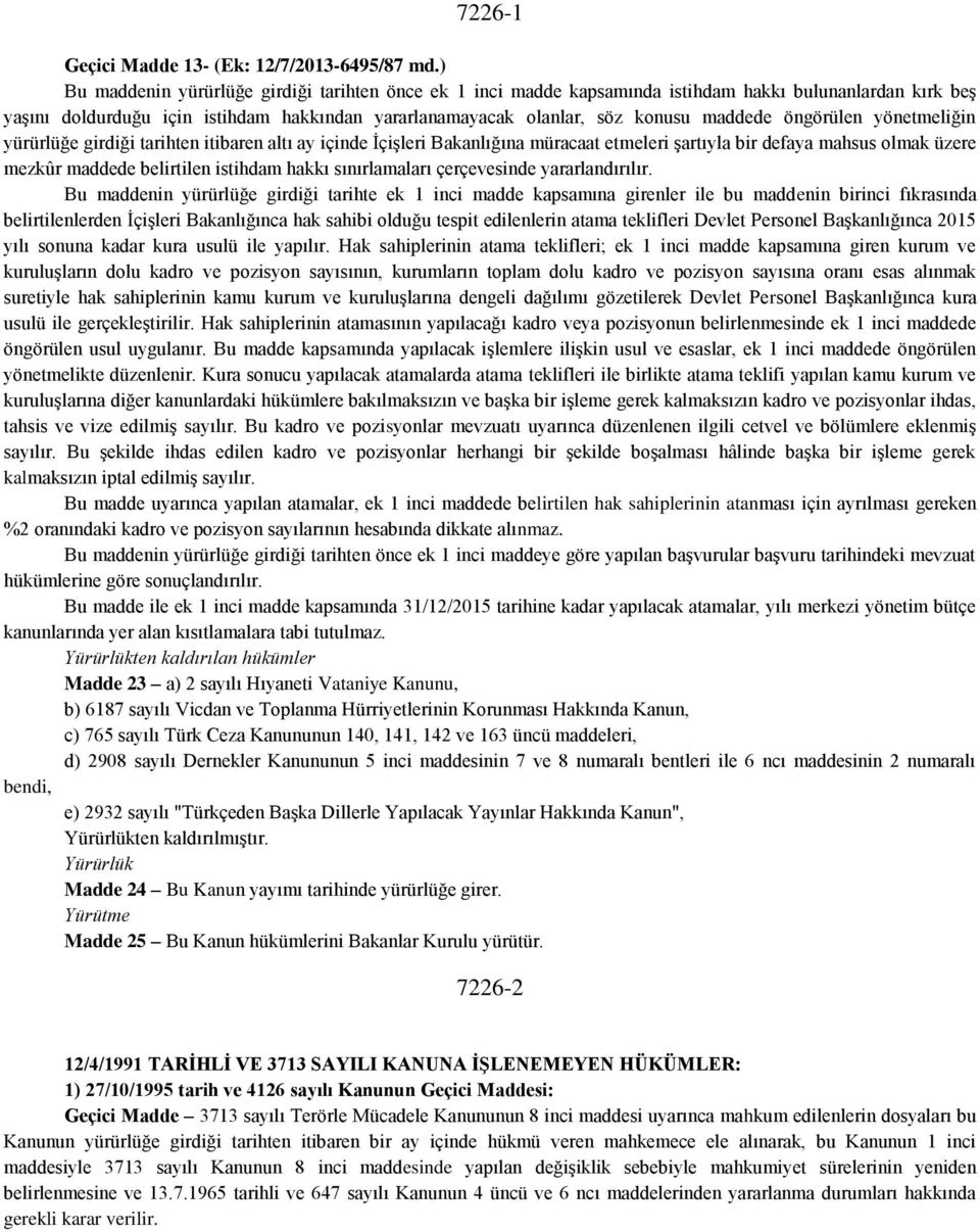 öngörülen yönetmeliğin yürürlüğe girdiği tarihten itibaren altı ay içinde İçişleri Bakanlığına müracaat etmeleri şartıyla bir defaya mahsus olmak üzere mezkûr maddede belirtilen istihdam hakkı