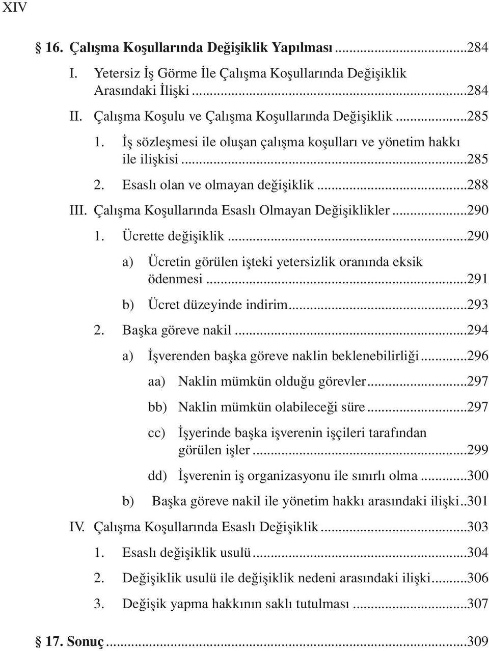 Ücrette değişiklik...290 a) Ücretin görülen işteki yetersizlik oranında eksik ödenmesi...291 b) Ücret düzeyinde indirim...293 2. Başka göreve nakil.