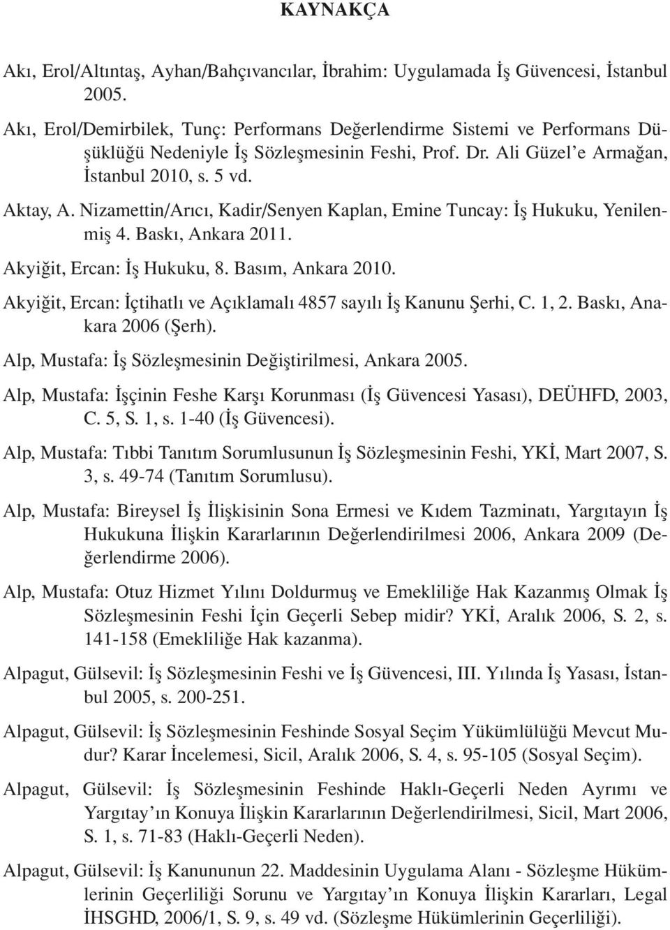 Nizamettin/Arıcı, Kadir/Senyen Kaplan, Emine Tuncay: İş Hukuku, Yenilenmiş 4. Baskı, Ankara 2011. Akyiğit, Ercan: İş Hukuku, 8. Basım, Ankara 2010.