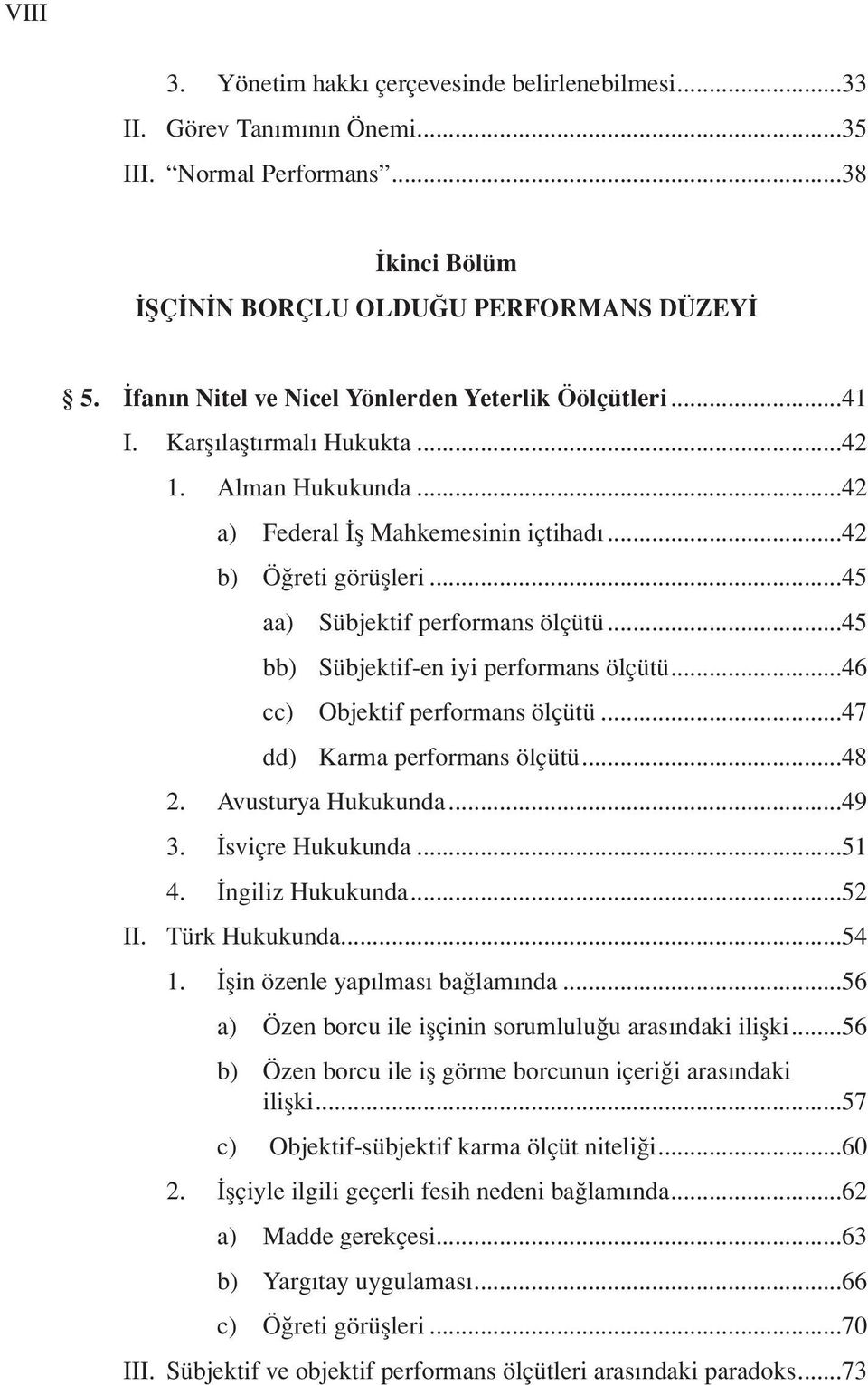 ..45 aa) Sübjektif performans ölçütü...45 bb) Sübjektif-en iyi performans ölçütü...46 cc) Objektif performans ölçütü...47 dd) Karma performans ölçütü...48 2. Avusturya Hukukunda...49 3.