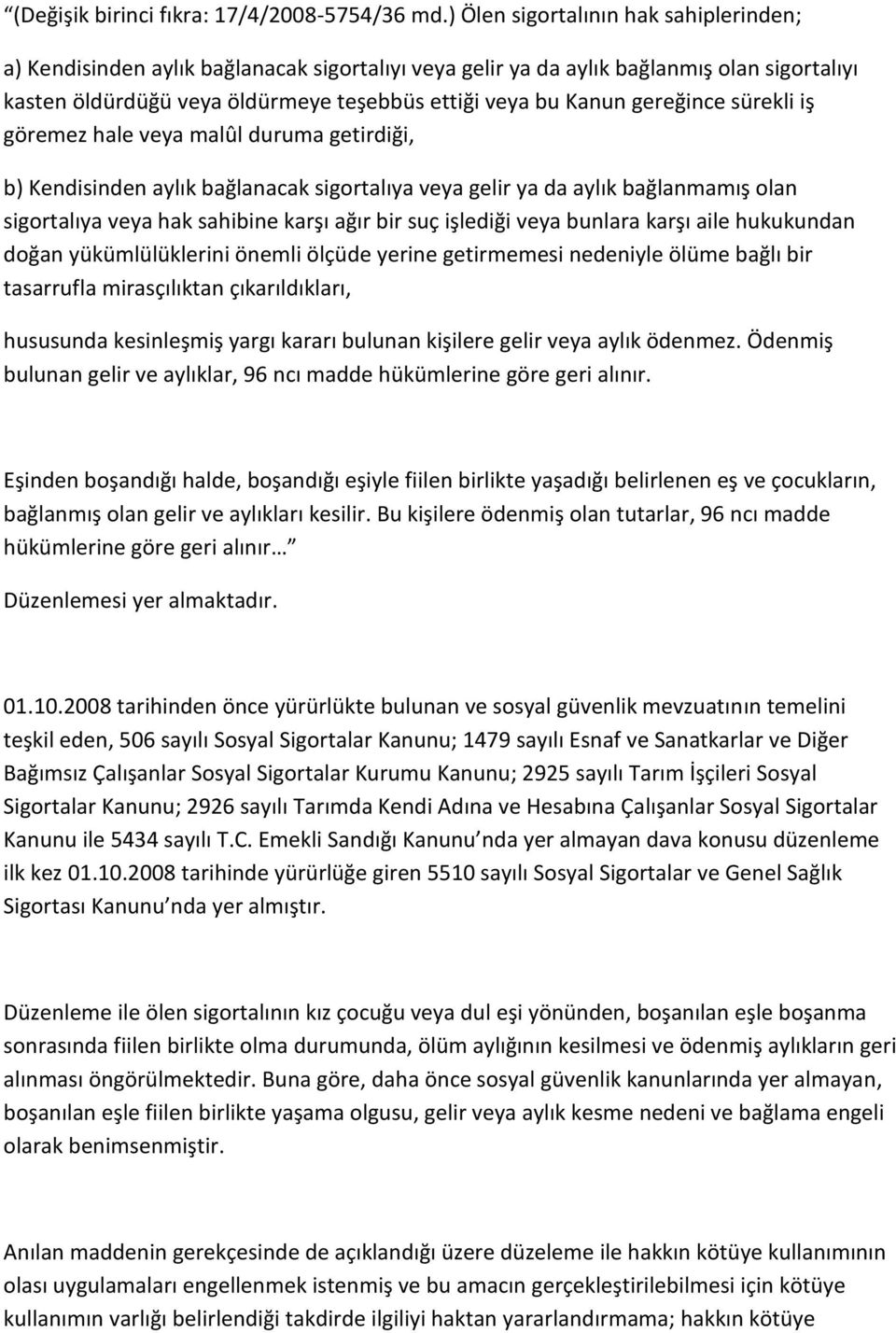 gereğince sürekli iş göremez hale veya malûl duruma getirdiği, b) Kendisinden aylık bağlanacak sigortalıya veya gelir ya da aylık bağlanmamış olan sigortalıya veya hak sahibine karşı ağır bir suç