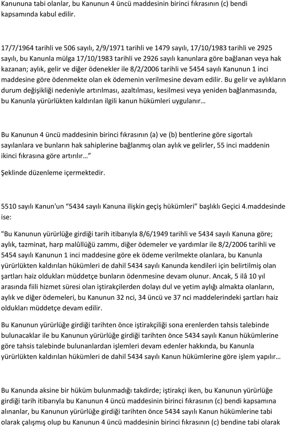 aylık, gelir ve diğer ödenekler ile 8/2/2006 tarihli ve 5454 sayılı Kanunun 1 inci maddesine göre ödenmekte olan ek ödemenin verilmesine devam edilir.