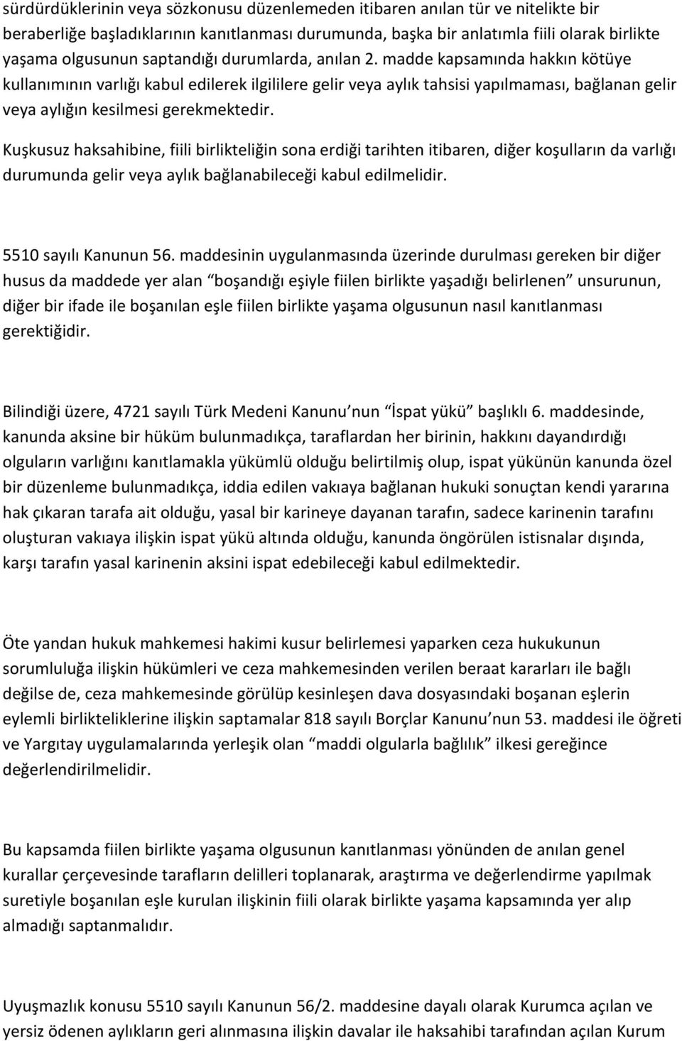 madde kapsamında hakkın kötüye kullanımının varlığı kabul edilerek ilgililere gelir veya aylık tahsisi yapılmaması, bağlanan gelir veya aylığın kesilmesi gerekmektedir.