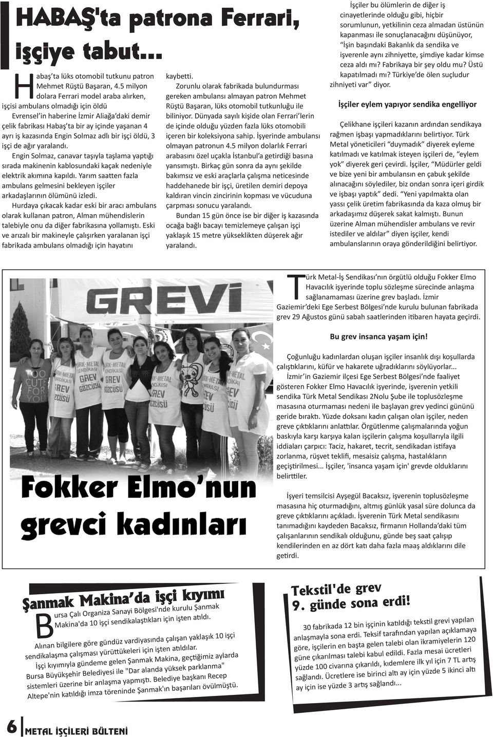 Solmaz adlı bir işçi öldü, 3 işçi de ağır yaralandı. Engin Solmaz, canavar taşıyla taşlama yaptığı sırada makinenin kablosundaki kaçak nedeniyle elektrik akımına kapıldı.