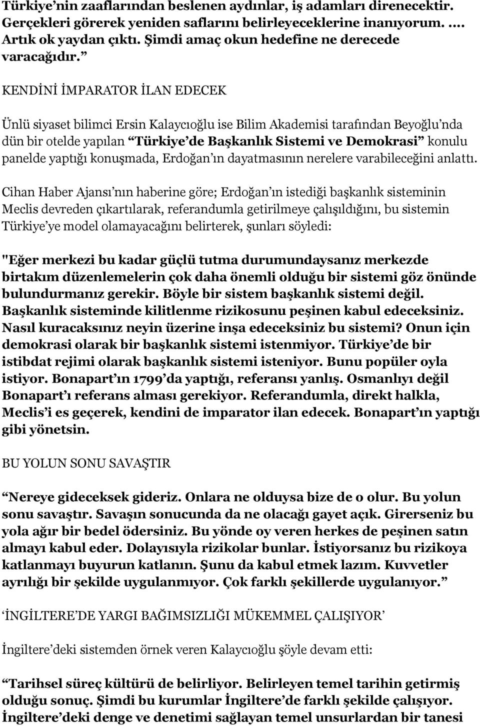 KENDİNİ İMPARATOR İLAN EDECEK Ünlü siyaset bilimci Ersin Kalaycıoğlu ise Bilim Akademisi tarafından Beyoğlu nda dün bir otelde yapılan Türkiye de Başkanlık Sistemi ve Demokrasi konulu panelde yaptığı