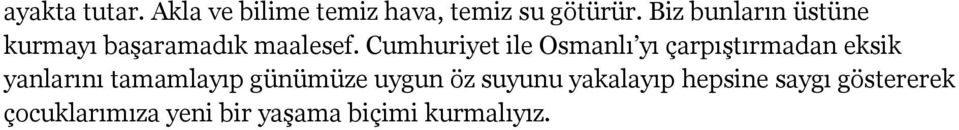 Cumhuriyet ile Osmanlı yı çarpıştırmadan eksik yanlarını tamamlayıp