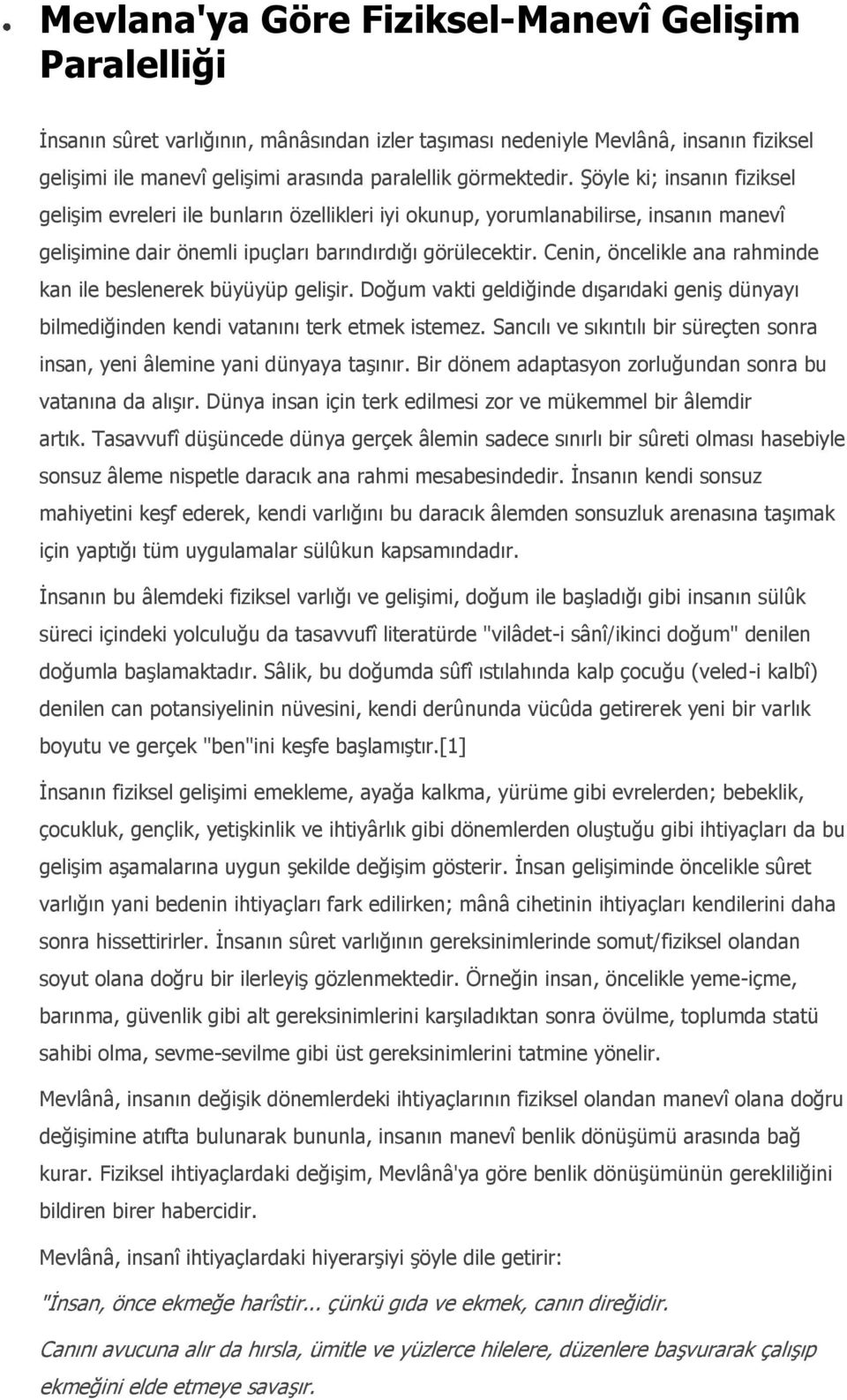 Cenin, öncelikle ana rahminde kan ile beslenerek büyüyüp gelişir. Doğum vakti geldiğinde dışarıdaki geniş dünyayı bilmediğinden kendi vatanını terk etmek istemez.