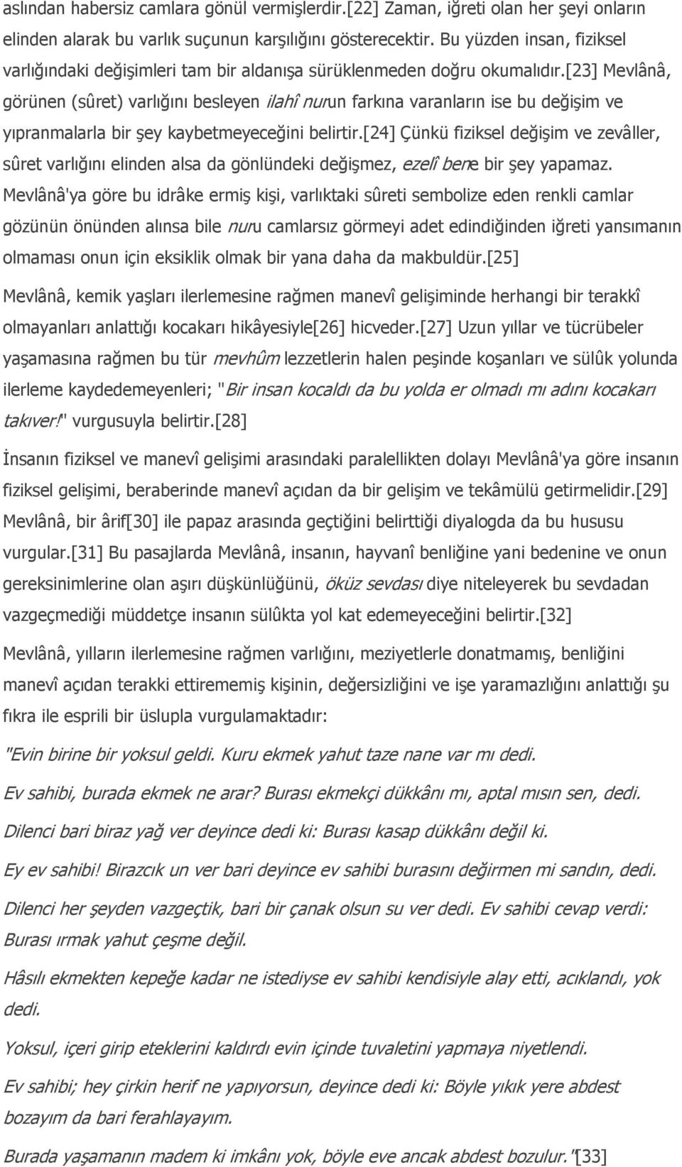 [23] Mevlânâ, görünen (sûret) varlığını besleyen ilahî nurun farkına varanların ise bu değişim ve yıpranmalarla bir şey kaybetmeyeceğini belirtir.