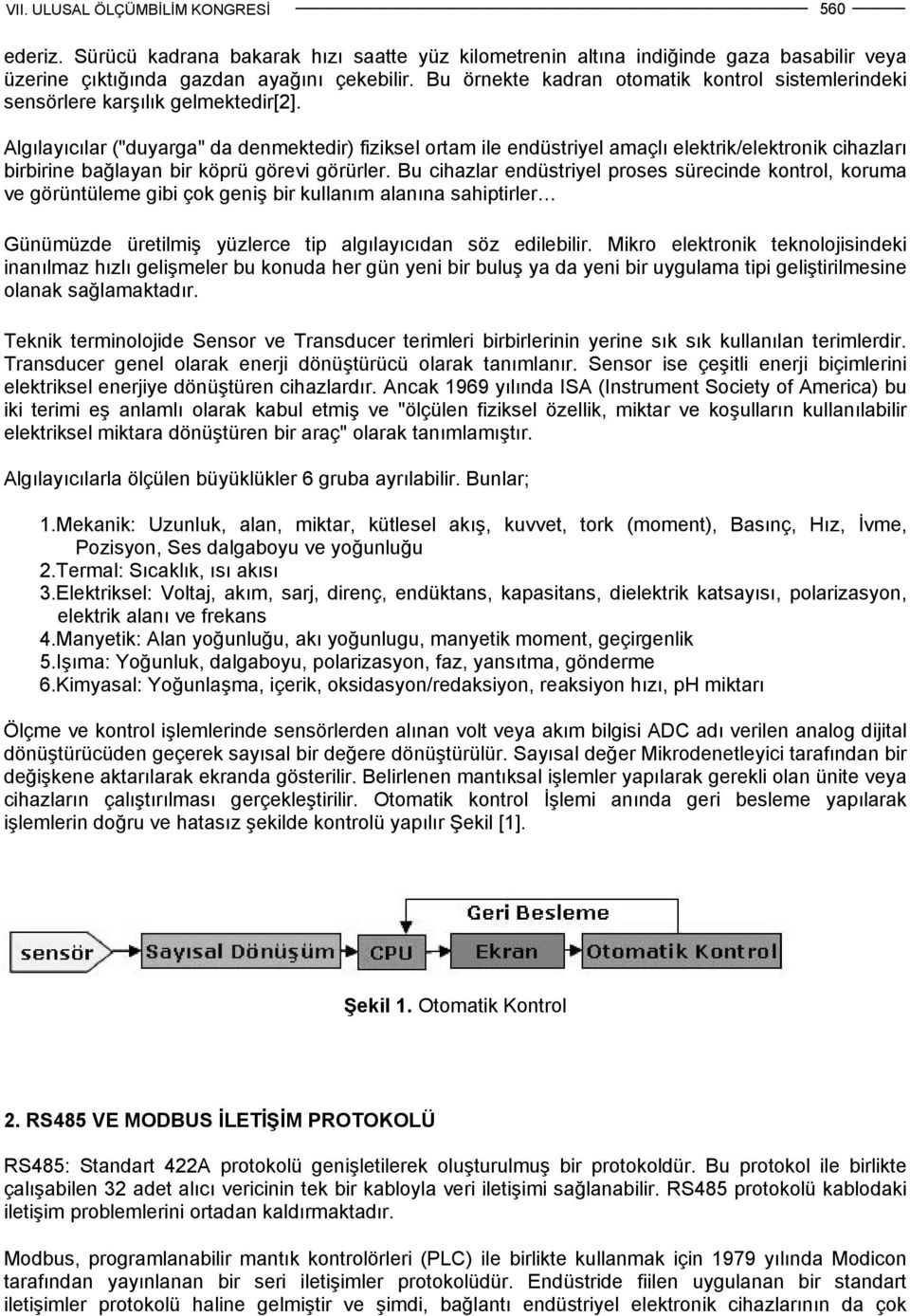 Algılayıcılar ("duyarga" da denmektedir) fiziksel ortam ile endüstriyel amaçlı elektrik/elektronik cihazları birbirine bağlayan bir köprü görevi görürler.