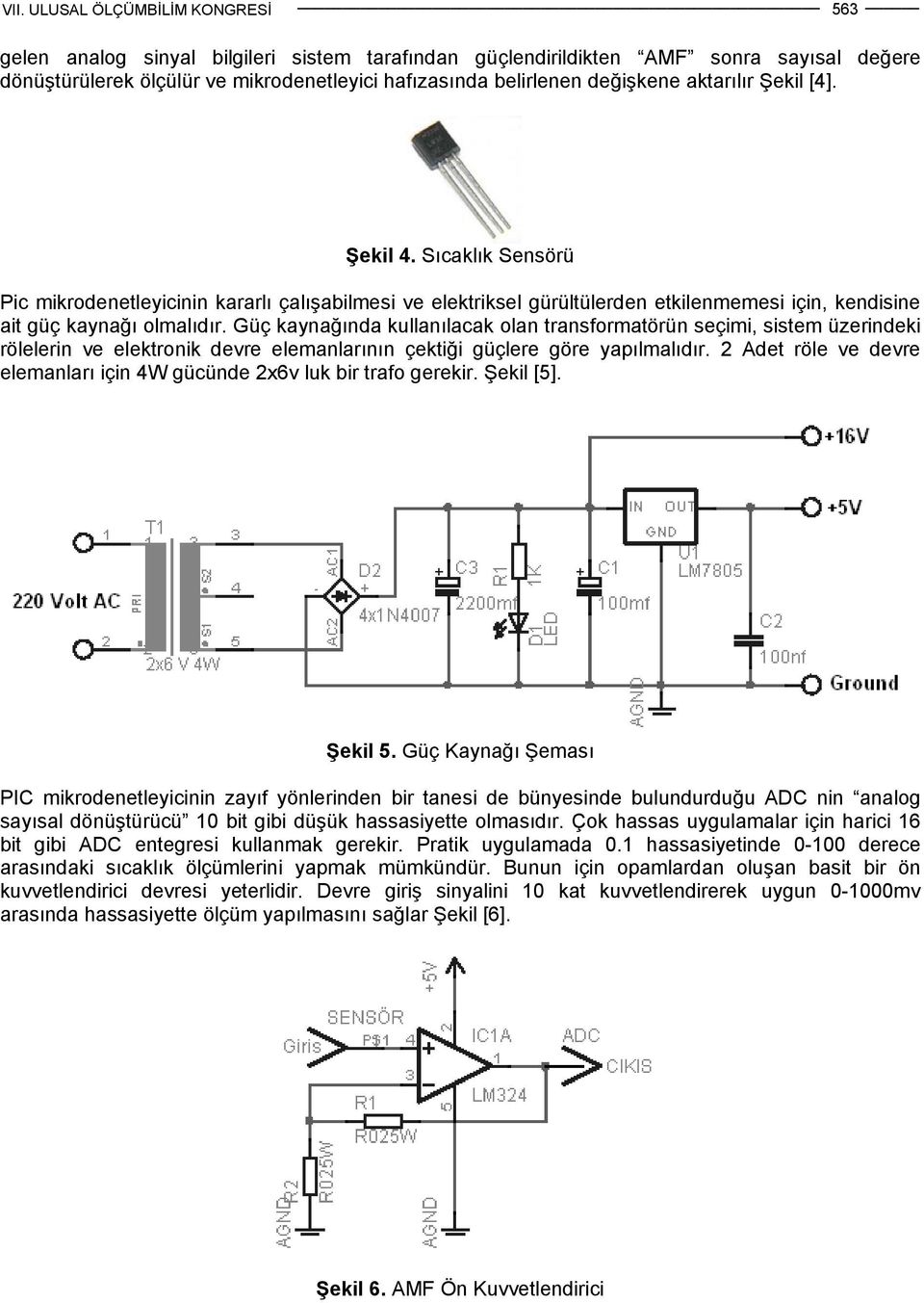 Güç kaynağında kullanılacak olan transformatörün seçimi, sistem üzerindeki rölelerin ve elektronik devre elemanlarının çektiği güçlere göre yapılmalıdır.