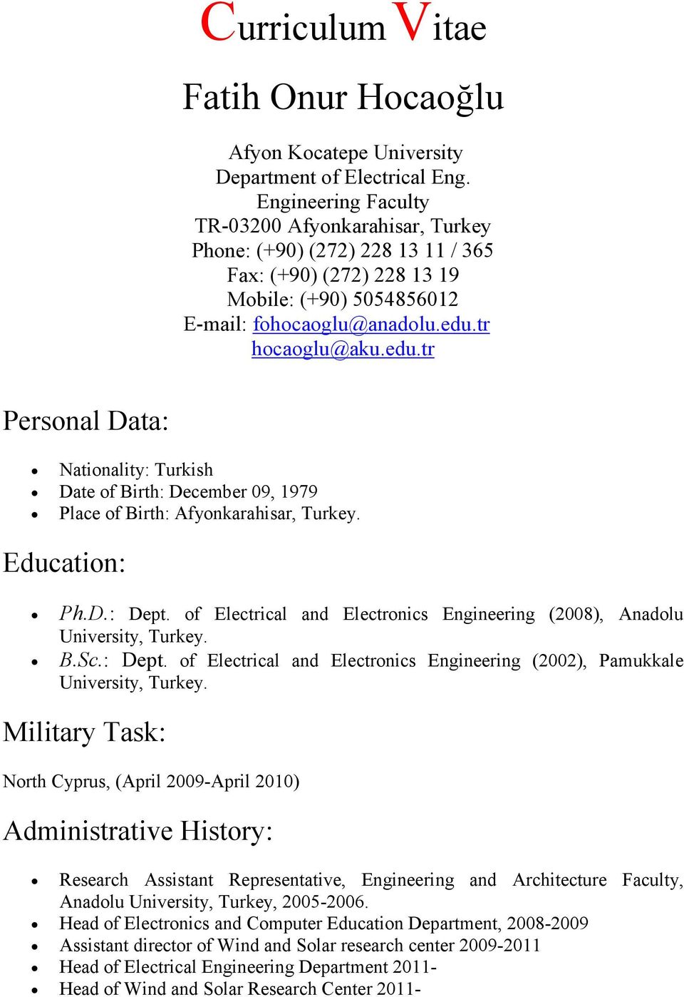 tr hocaoglu@aku.edu.tr Personal Data: Nationality: Turkish Date of Birth: December 09, 1979 Place of Birth: Afyonkarahisar, Turkey. Education: Ph.D.: Dept.