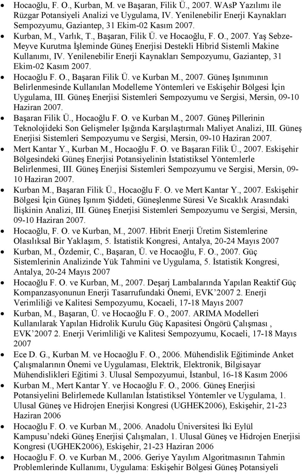 Yenilenebilir Enerji Kaynakları Sempozyumu, Gaziantep, 31 Ekim-02 Kasım 2007. Hocaoğlu F. O., Başaran Filik Ü. ve Kurban M., 2007.