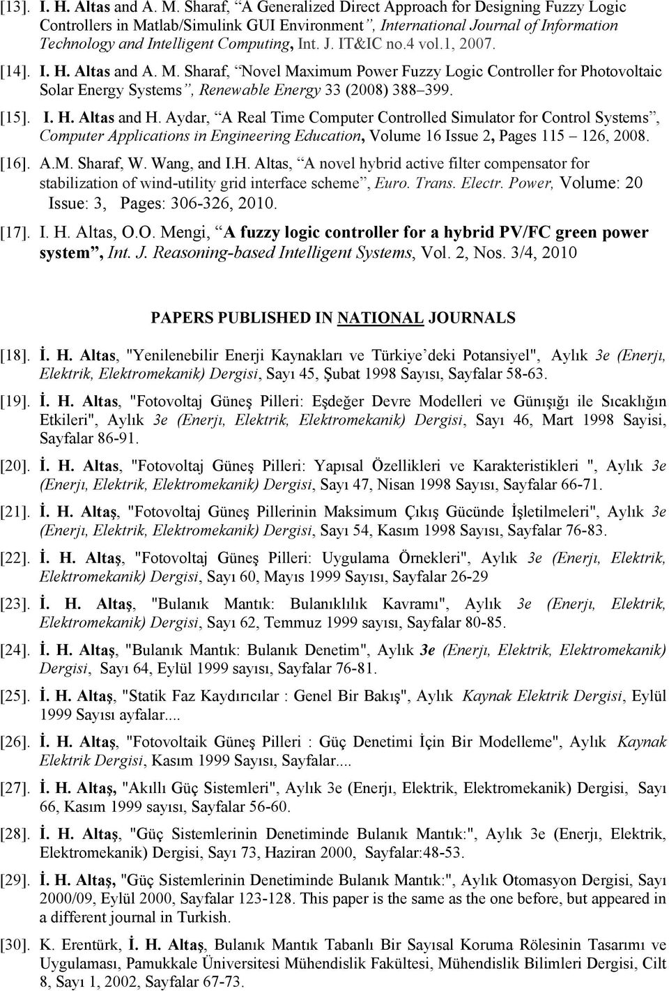 4 vol.1, 2007. [14]. I. H. Altas and A. M. Sharaf, Novel Maximum Power Fuzzy Logic Controller for Photovoltaic Solar Energy Systems, Renewable Energy 33 (2008) 388 399. [15]. I. H. Altas and H.