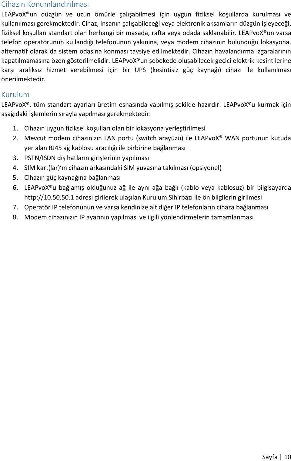 LEAPvoX un varsa telefon operatörünün kullandığı telefonunun yakınına, veya modem cihazının bulunduğu lokasyona, alternatif olarak da sistem odasına konması tavsiye edilmektedir.