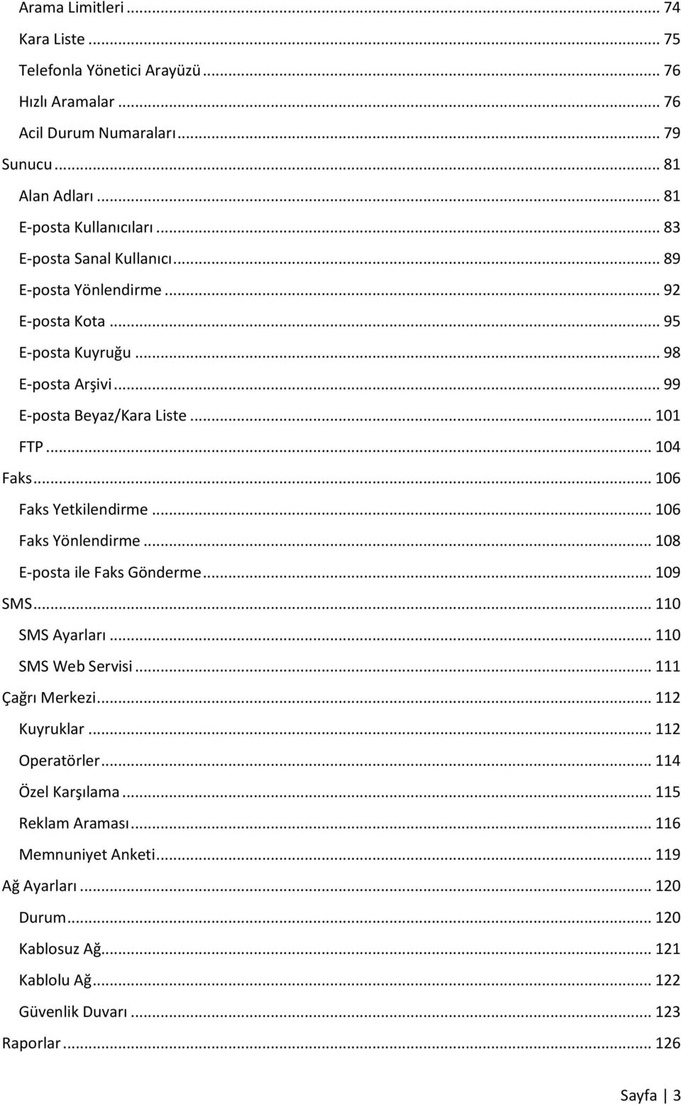 .. 106 Faks Yetkilendirme... 106 Faks Yönlendirme... 108 E-posta ile Faks Gönderme... 109 SMS... 110 SMS Ayarları... 110 SMS Web Servisi... 111 Çağrı Merkezi... 112 Kuyruklar.