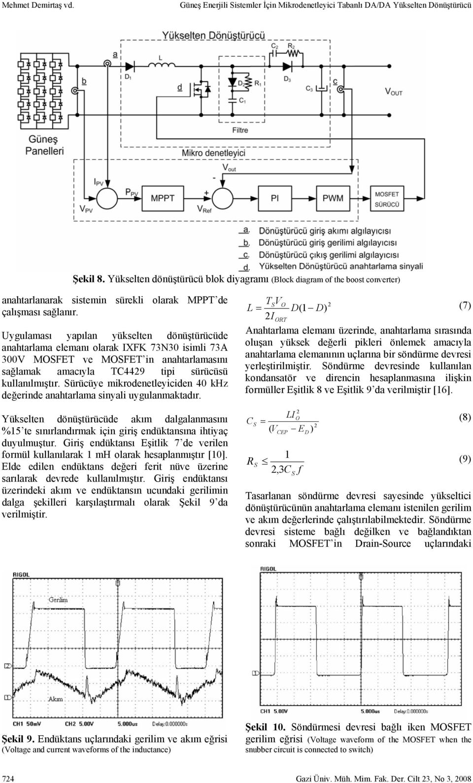 Uygulaması yapılan yükselten dönüştürücüde anahtarlama elemanı olarak IXFK 73N30 isimli 73A 300 MOFET ve MOFET in anahtarlamasını sağlamak amacıyla TC4429 tipi sürücüsü kullanılmıştır.