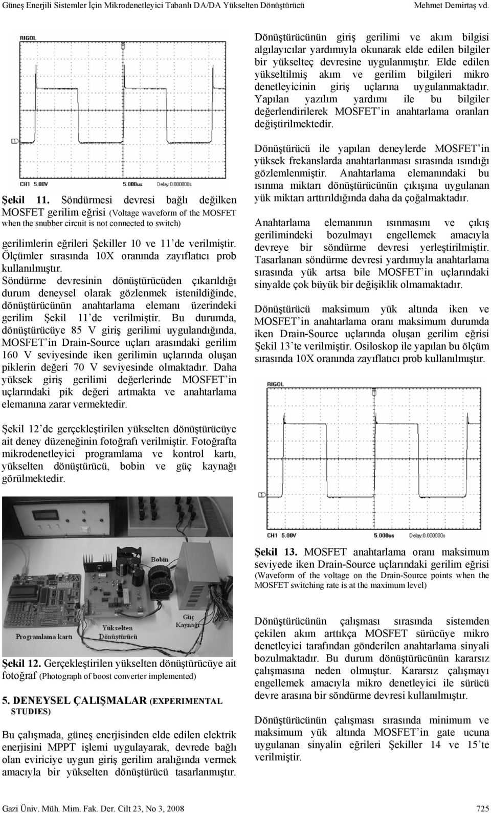 Elde edilen yükseltilmiş akım ve gerilim bilgileri mikro denetleyicinin giriş uçlarına uygulanmaktadır.