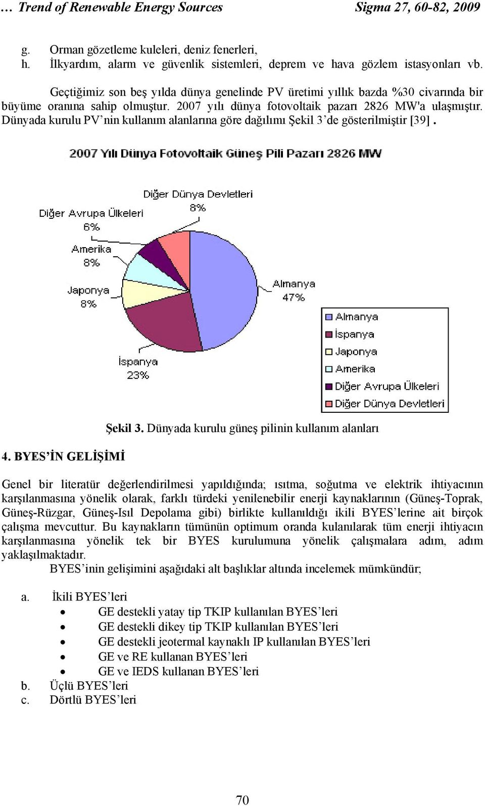 Dünyada kurulu PV nin kullanım alanlarına göre dağılımı Şekil 3 de gösterilmiştir [39]. 4. BYES İN GELİŞİMİ Şekil 3.