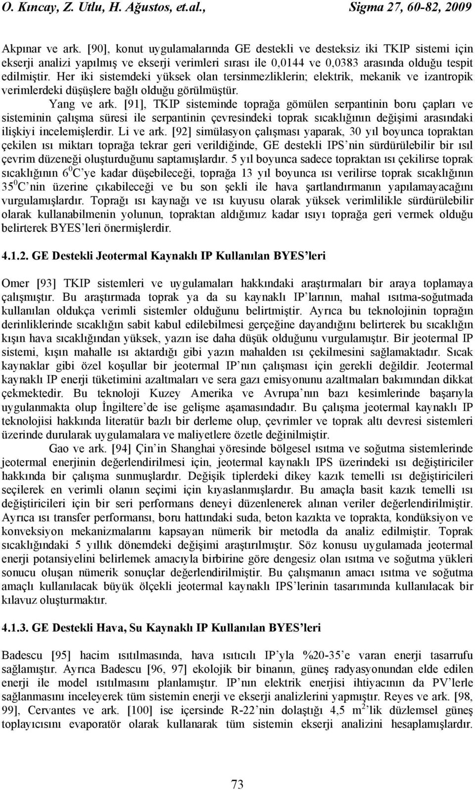 Her iki sistemdeki yüksek olan tersinmezliklerin; elektrik, mekanik ve izantropik verimlerdeki düşüşlere bağlı olduğu görülmüştür. Yang ve ark.