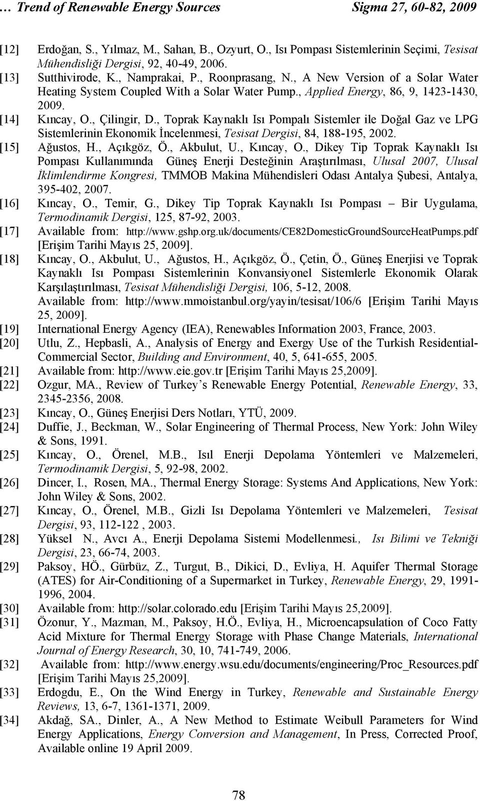 , Çilingir, D., Toprak Kaynaklı Isı Pompalı Sistemler ile Doğal Gaz ve LPG Sistemlerinin Ekonomik İncelenmesi, Tesisat Dergisi, 84, 188-195, 2002. [15] Ağustos, H., Açıkgöz, Ö., Akbulut, U.