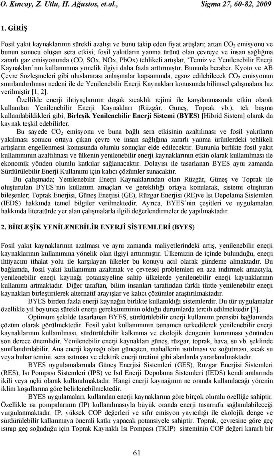 sağlığına zararlı gaz emisyonunda (CO, SOx, NOx, PbOx) tehlikeli artışlar, Temiz ve Yenilenebilir Enerji Kaynakları nın kullanımına yönelik ilgiyi daha fazla arttırmıştır.