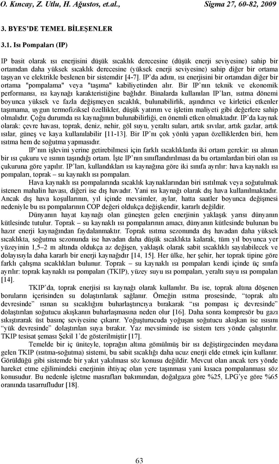 ortama taşıyan ve elektrikle beslenen bir sistemdir [4-7]. IP da adını, ısı enerjisini bir ortamdan diğer bir ortama "pompalama" veya "taşıma" kabiliyetinden alır.