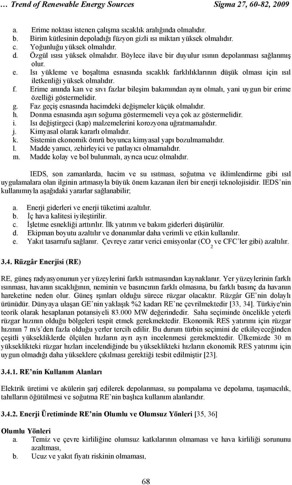 Isı yükleme ve boşaltma esnasında sıcaklık farklılıklarının düşük olması için ısıl iletkenliği yüksek olmalıdır. f. Erime anında kan ve sıvı fazlar bileşim bakımından aynı olmalı, yani uygun bir erime özelliği göstermelidir.